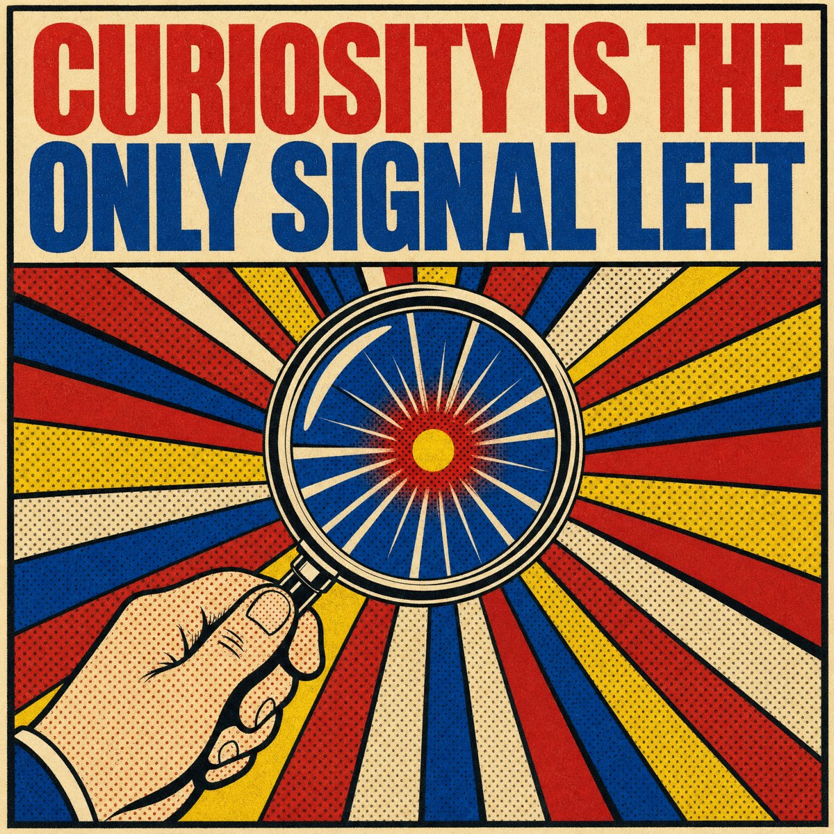 Pop art title card: a hand holds a magnifying glass over a starburst, captioned Curiosity Is the Only Signal Left
